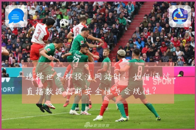 选择世界杯投注网站时,如何通过直播数据判断安全性与合规性?
